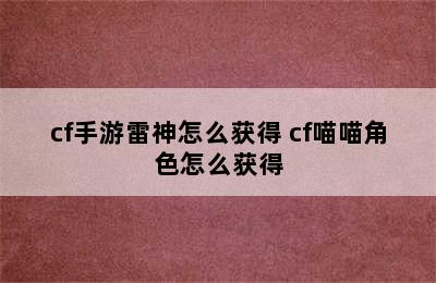 cf手游雷神怎么获得 cf喵喵角色怎么获得